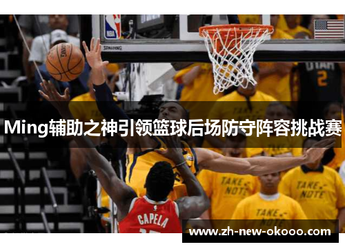 Ming辅助之神引领篮球后场防守阵容挑战赛