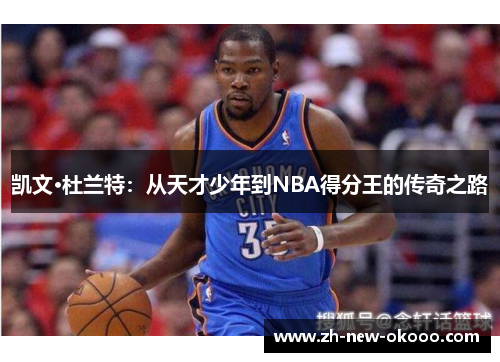 凯文·杜兰特：从天才少年到NBA得分王的传奇之路